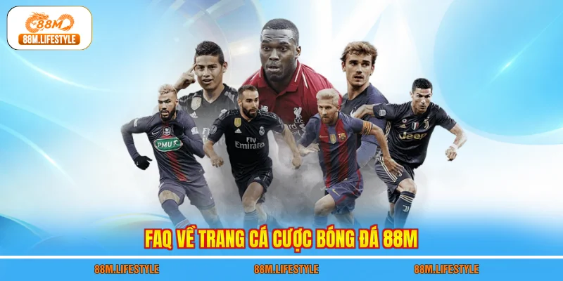 FAQ về trang cá cược bóng đá 88M
