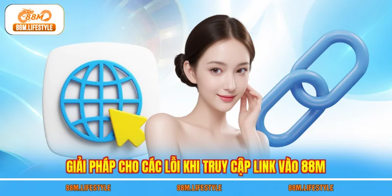 Giải pháp cho các lỗi khi truy cập link vào 88M