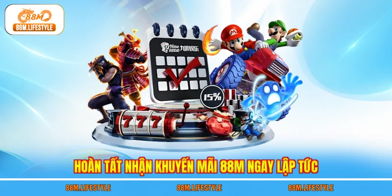 Hoàn tất nhận khuyến mãi 88M ngay lập tức