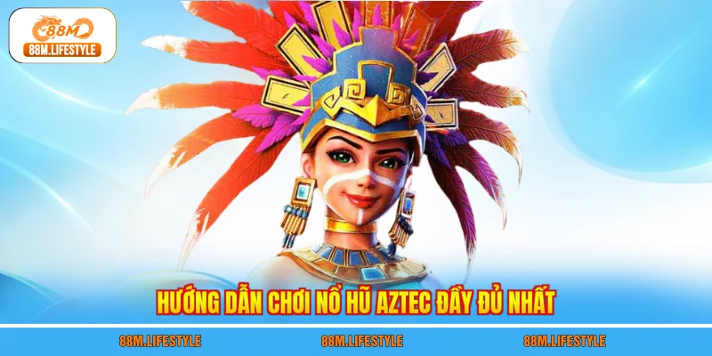 Hướng dẫn chơi nổ hũ aztec đầy đủ nhất