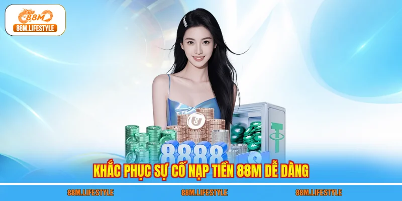 Khắc phục sự cố nạp tiền 88M dễ dàng