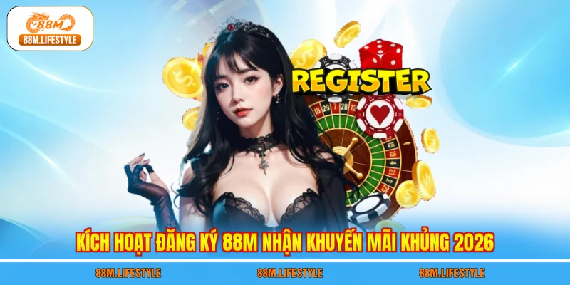 Kích hoạt đăng ký 88M nhận khuyến mãi khủng 2026