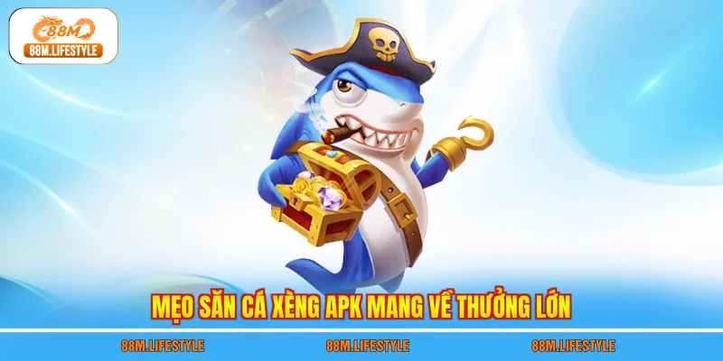 Mẹo săn cá xèng apk mang về thưởng lớn