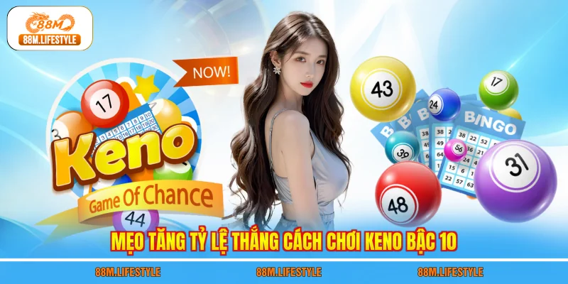 Mẹo tăng tỷ lệ thắng cách chơi Keno bậc 10