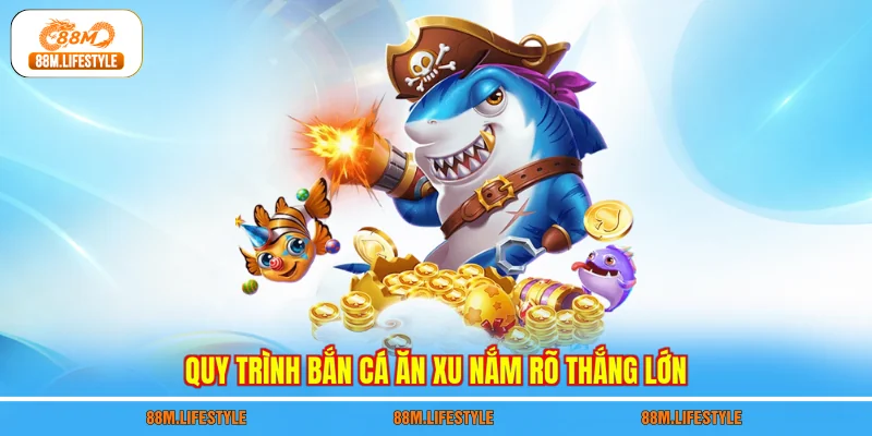 Quy trình bắn cá ăn xu nắm rõ thắng lớn