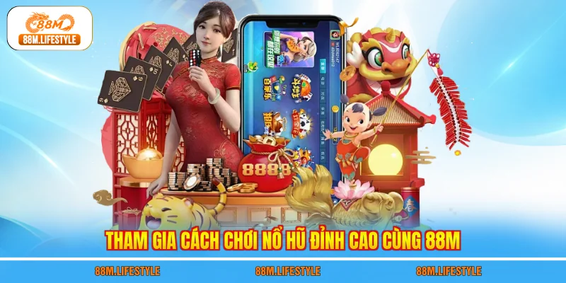 Tham gia cách chơi nổ hũ đỉnh cao cùng 88M