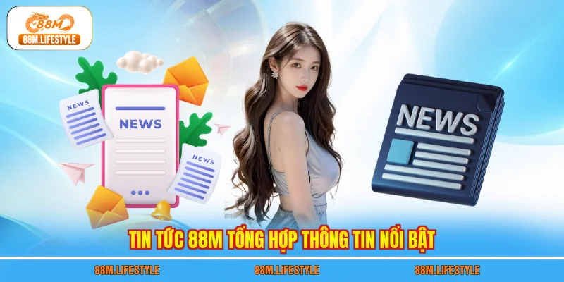Tin tức 88M tổng hợp thông tin nổi bật